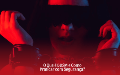 O Que é BDSM e Como Praticar com Segurança?