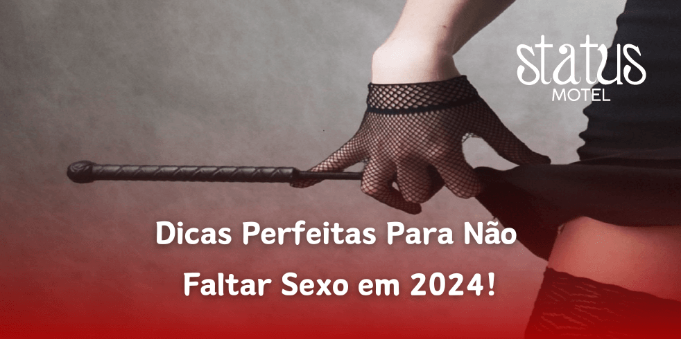 Dicas Perfeitas Para Não Faltar Sexo em 2024!