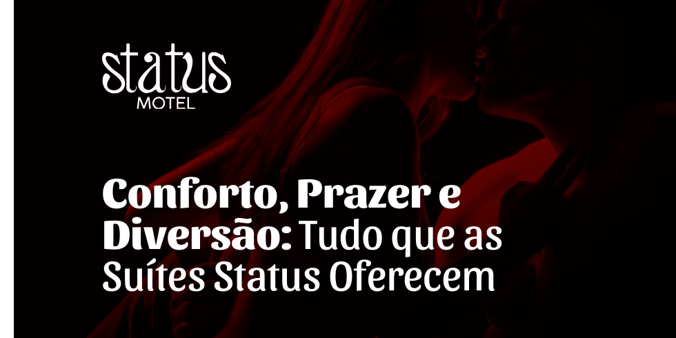 Conforto, Prazer e Diversão: Tudo que as Suítes Status Oferecem